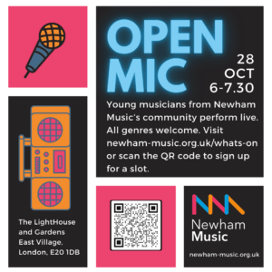Black and pink boxes with images of a microphone and stereo. Blue and White writing reads: "Open Mic. 28 Oct, 6-7.30. Young musicians from Newham Music‘s community perform live. All genres welcome. Visit newham-music.org.uk/whats-on or scan the QR code to sign up for a slot. The LightHouse and Gardens East Village, London, E20 1DB"